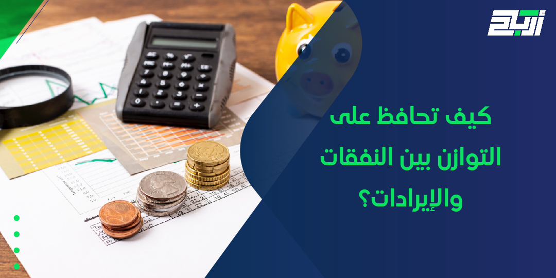 كيف تحافظ على التوازن بين النفقات والإيرادات؟